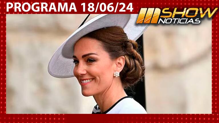 MSHOW - Programa del 18/06/24 - KATE MIDDLETON REAPARECIÓ TRAS REVELAR SU ENFERMEDAD